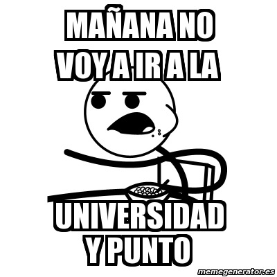 Meme Cereal Guy maÃana no voy a ir a la universidad y punto 1916280