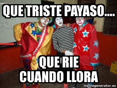 Meme Personalizado Que Triste Payaso Que Rie Cuando Llora