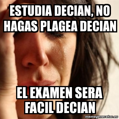 Meme Problems Estudia Decian No Hagas Plagea Decian El Examen Sera