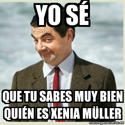 Meme Mr Bean yo sÃ que tu sabes muy bien quiÃn es xenia mÃ¼ller