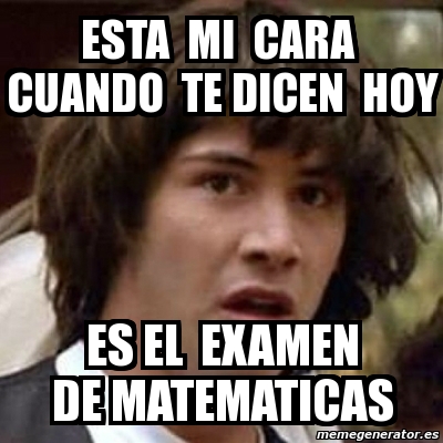 Meme Keanu Reeves Esta Mi Cara Cuando Te Dicen Hoy Es El Examen De