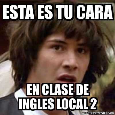 Meme Keanu Reeves Esta Es Tu Cara En Clase De Ingles Local