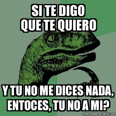 Meme Filosoraptor Si Te Digo Que Te Quiero Y Tu No Me Dices Nada