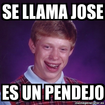 Meme Bad Luck Brian Se Llama Jose ES UN PENDEJO 1980322