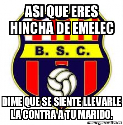 Meme Personalizado Asi Que Eres Hincha De Emelec Dime Que Se Siente