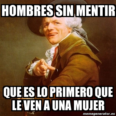 Meme Joseph Ducreux Hombres Sin Mentir Que Es Lo Primero Que Le Ven A