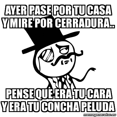 Meme Feel Like A Sir Ayer Pase Por Tu Casa Y Mire Por Cerradura