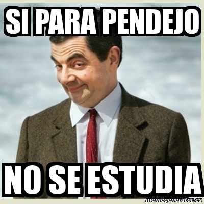 Meme Mr Bean Si Para Pendejo No Se Estudia