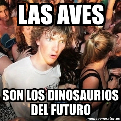 Meme Sudden Realization Ralph Las Aves Son Los Dinosaurios Del Futuro