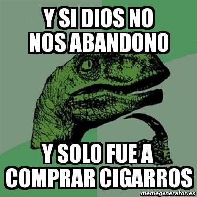 Meme Filosoraptor Y Si Dios No Nos Abandono Y Solo Fue A Comprar