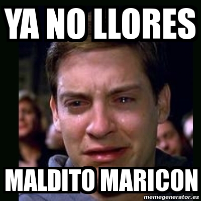 Meme Crying Peter Parker Ya No Llores Maldito Maricon