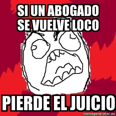 Meme Rage FU Si Un Abogado Se VUELVE Loco Pierde El Juicio 10754068