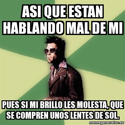 Meme Tyler Durden Asi Que Estan Hablando Mal De Mi Pues Si Mi Brillo