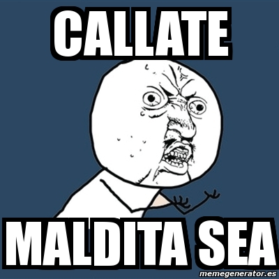 Meme Y U No Callate Maldita Sea