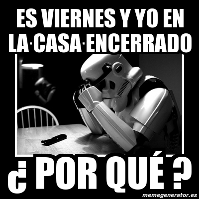 Imagenes Viernes Y Yo En Casa | meme sad trooper es viernes y yo en la casa encerrado Imagenes Viernes Y Yo En Casa | meme sad trooper es viernes y yo en la casa encerrado