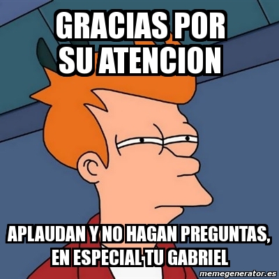 Meme Futurama Fry Gracias Por Su Atencion Aplaudan Y No Hagan