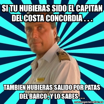 Meme Francesco Schettino Si Tu Hubieras Sido El Capitan Del Costa