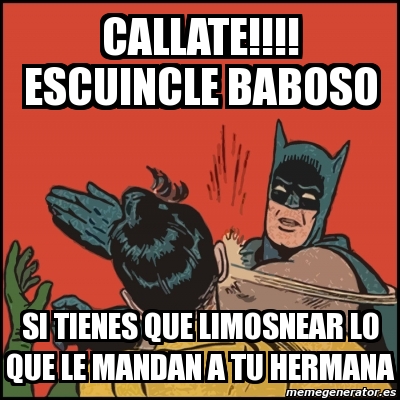 Meme Batman Slaps Robin Callate Escuincle Baboso Si Tienes Que