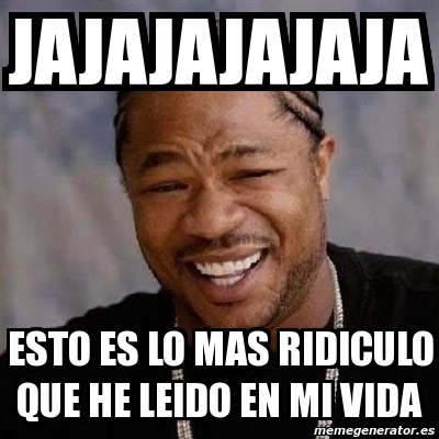 Meme Yo Dawg Jajajajajaja Esto Es Lo Mas Ridiculo Que He Leido En Mi