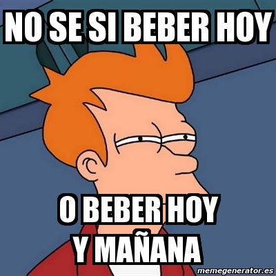 Meme Futurama Fry No Se Si Beber Hoy O Beber Hoy Y Ma Ana