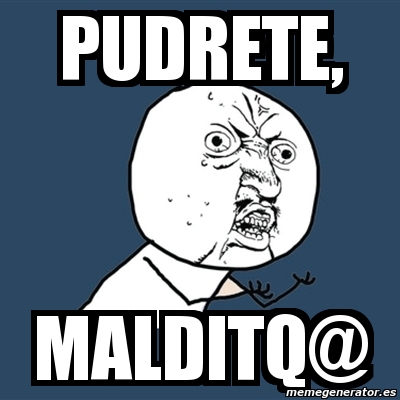 Meme Y U No Pudrete Malditq