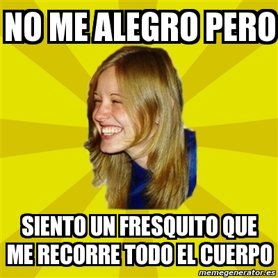 Meme Trologirl No Me Alegro Pero Siento Un Fresquito Que Me Recorre