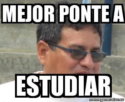 Meme Personalizado Mejor Ponte A Estudiar