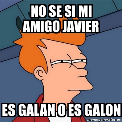 Meme Futurama Fry No Se Si Mi Amigo Javier Es Galan O Es Galon 12416025