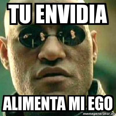 Meme What If I Told You Tu Envidia Alimenta Mi Ego