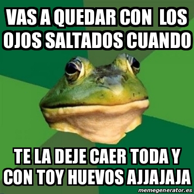 Meme Foul Bachelor Frog Vas A Quedar Con Los Ojos Saltados Cuando Te