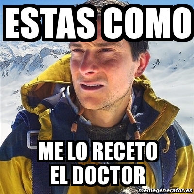 Meme Bear Grylls Estas Como Me Lo Receto El Doctor 13311346