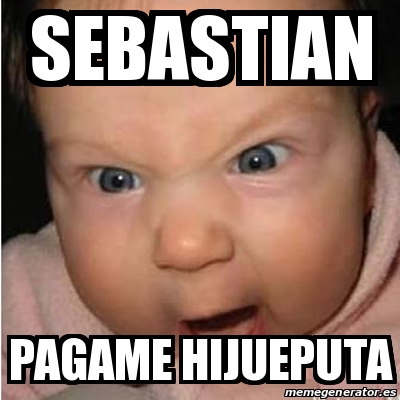 Meme Bebe Furioso Sebastian Pagame Hijueputa 13612591