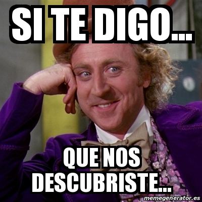 Meme Willy Wonka Si Te Digo Que Nos Descubriste