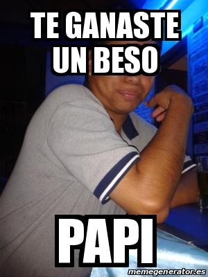 Meme Personalizado Te Ganaste Un Beso Papi