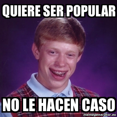 Meme Bad Luck Brian Quiere Ser Popular No Le Hacen Caso