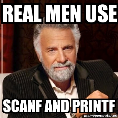 Meme Most Interesting Man Real Men Use Scanf And Printf