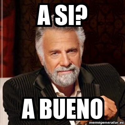 Meme Most Interesting Man A Si A Bueno 14287207