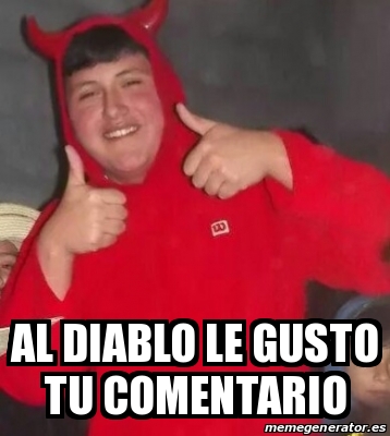 Meme Personalizado Al Diablo Le Gusto Tu Comentario 14351716