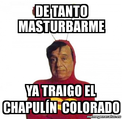 Meme Personalizado De Tanto Masturbarme Ya Traigo El Chapul N