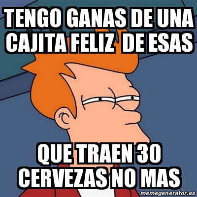 Meme Futurama Fry Tengo Ganas De Una Cajita Feliz De Esas Que Traen