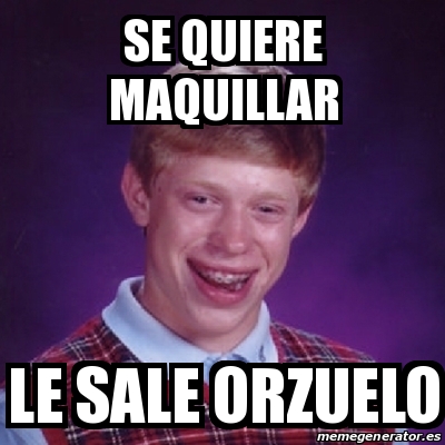 Meme Bad Luck Brian Se Quiere Maquillar Le Sale Orzuelo