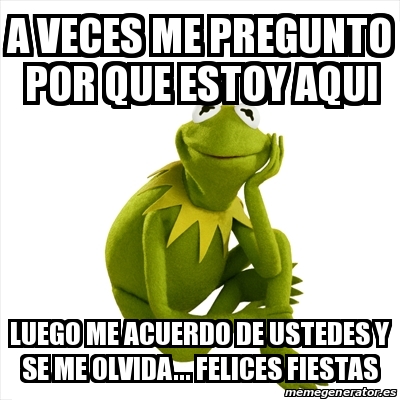 Meme Kermit The Frog A Veces Me Pregunto Por Que Estoy Aqui Luego Me