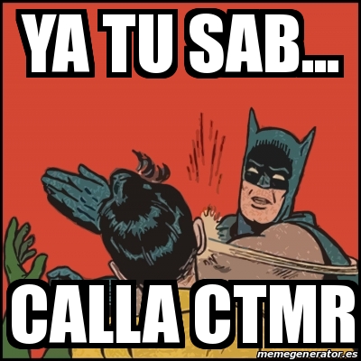 Meme Batman Slaps Robin Ya Tu Sab Calla Ctmr