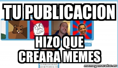 Meme Personalizado Tu Publicacion Hizo Que Creara Memes