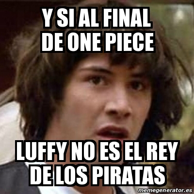 Meme Keanu Reeves Y Si Al Final De One Piece Luffy No Es El Rey De