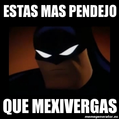 Meme Disapproving Batman Estas Mas Pendejo Que Mexivergas