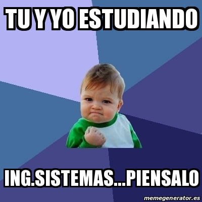 Meme Bebe Exitoso Tu Y Yo Estudiando Ing Sistemas Piensalo