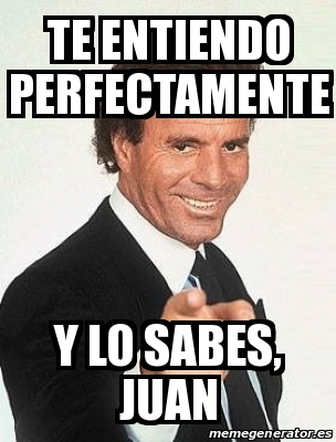 Meme Personalizado Te Entiendo Perfectamente Y Lo Sabes Juan 14827359