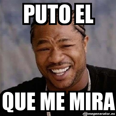 Meme Yo Dawg Puto El Que Me Mira 15135487