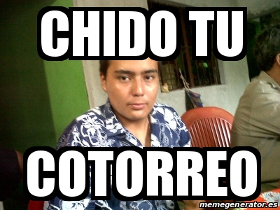 Meme Personalizado Chido Tu Cotorreo 15146965